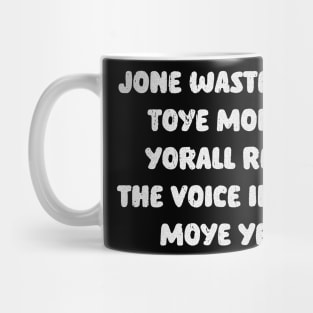 JONE WASTE YORE TOYE MONME YORALL REDII THE VOICE INSIDE MOYE YEDD Mug
